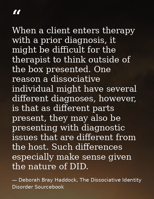 When a client enters therapy with a prior diagnosis, it might be difficult for the therapist to think outside of the box — Deborah Bray Haddock, The Dissociative Identity Disorder Sourcebook