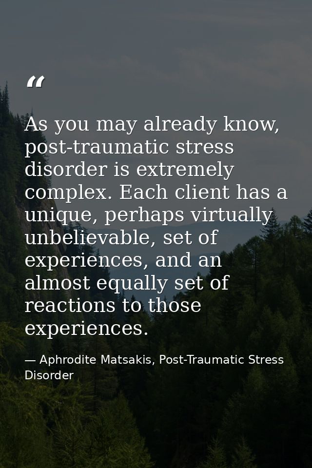 As you may already know, post-traumatic stress disorder is extremely complex. Each client has a unique, perhaps virtuall — Aphrodite Matsakis, Post-Traumatic Stress Disorder