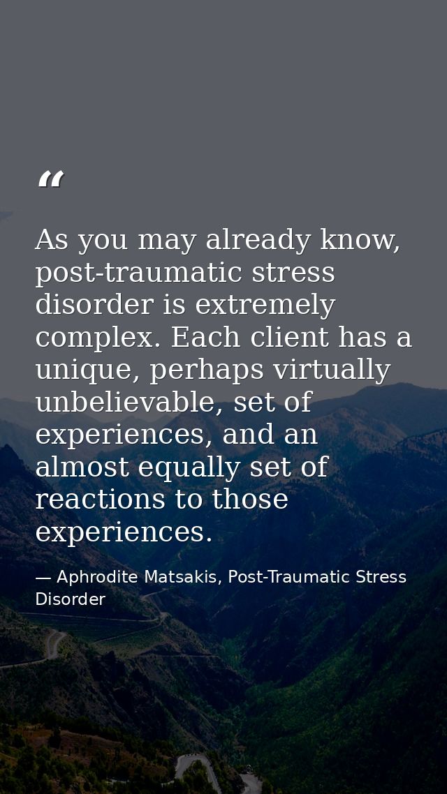 As you may already know, post-traumatic stress disorder is extremely complex. Each client has a unique, perhaps virtuall — Aphrodite Matsakis, Post-Traumatic Stress Disorder