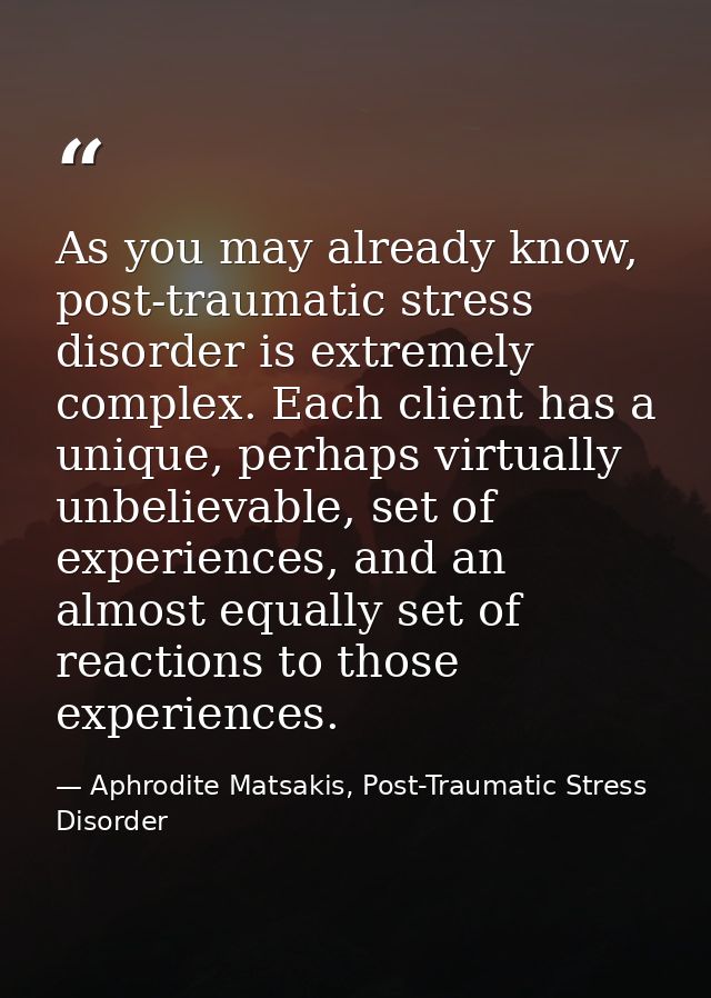 As you may already know, post-traumatic stress disorder is extremely complex. Each client has a unique, perhaps virtuall — Aphrodite Matsakis, Post-Traumatic Stress Disorder