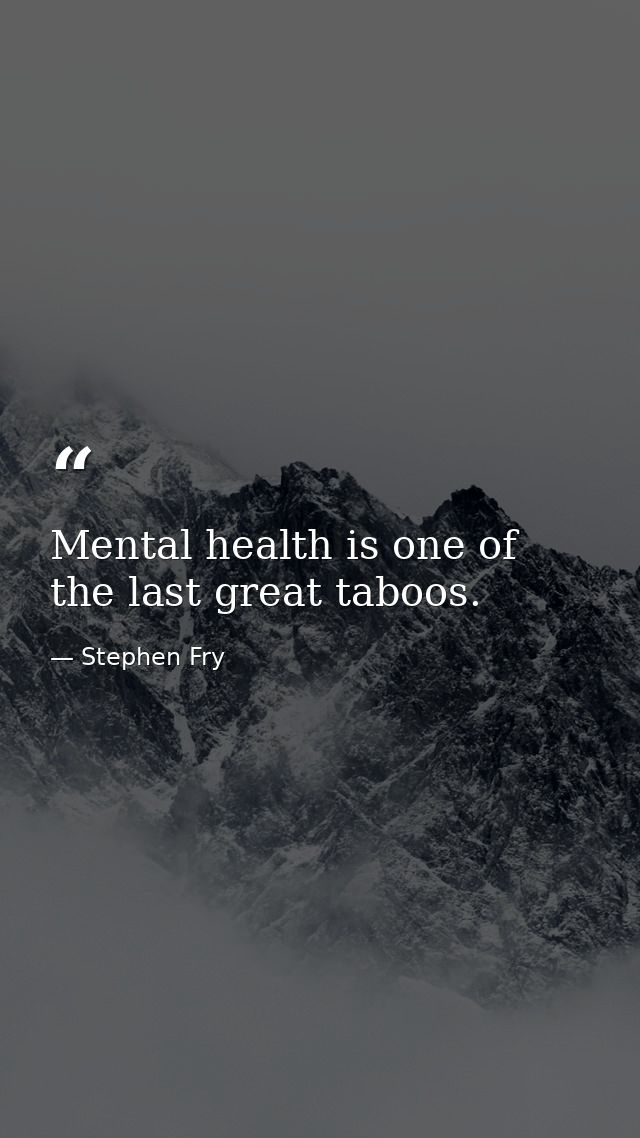 Mental health is one of the last great taboos. — Stephen Fry