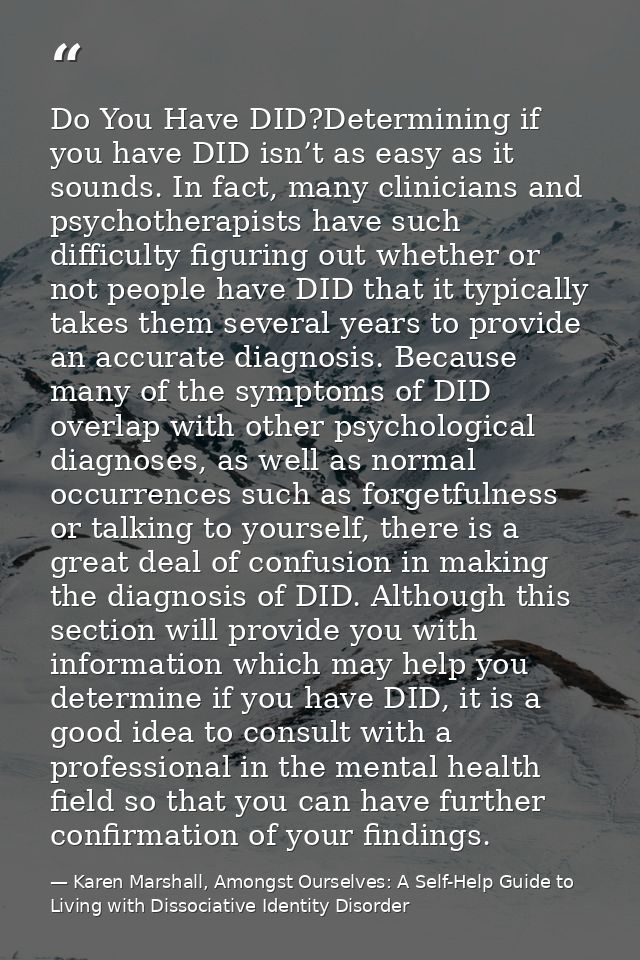 Do You Have DID?Determining if you have DID isn’t as easy as it sounds. In fact, many clinicians and psychotherapists ha — Karen Marshall, Amongst Ourselves: A Self-Help Guide to Living with Dissociative Identity Disorder