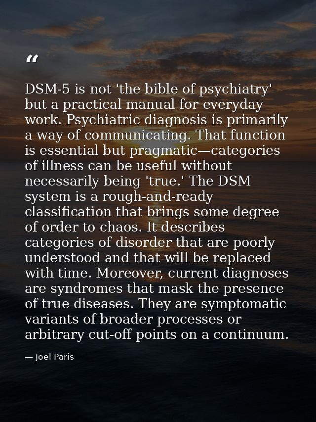 DSM-5 is not 'the bible of psychiatry' but a practical manual for everyday work. Psychiatric diagnosis is primarily a wa — Joel Paris