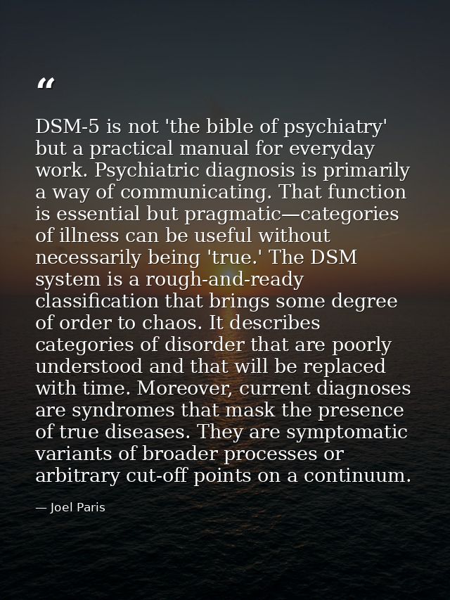 DSM-5 is not 'the bible of psychiatry' but a practical manual for everyday work. Psychiatric diagnosis is primarily a wa — Joel Paris