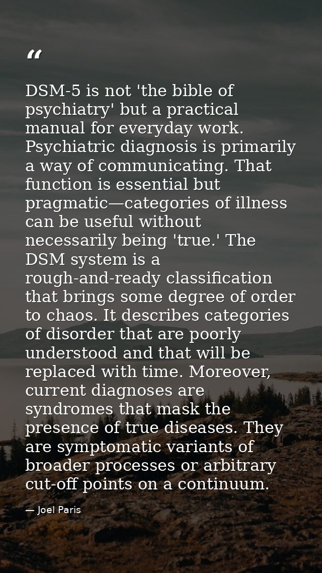 DSM-5 is not 'the bible of psychiatry' but a practical manual for everyday work. Psychiatric diagnosis is primarily a wa — Joel Paris