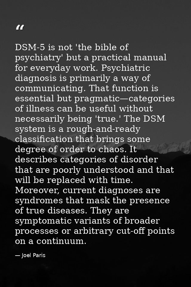 DSM-5 is not 'the bible of psychiatry' but a practical manual for everyday work. Psychiatric diagnosis is primarily a wa — Joel Paris