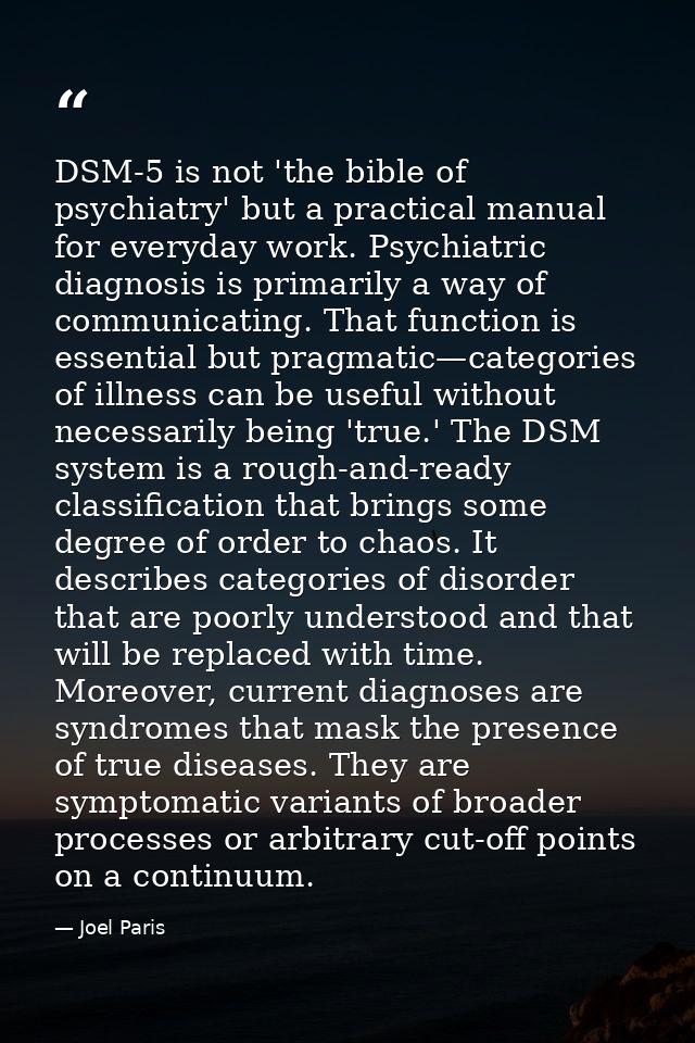 DSM-5 is not 'the bible of psychiatry' but a practical manual for everyday work. Psychiatric diagnosis is primarily a wa — Joel Paris