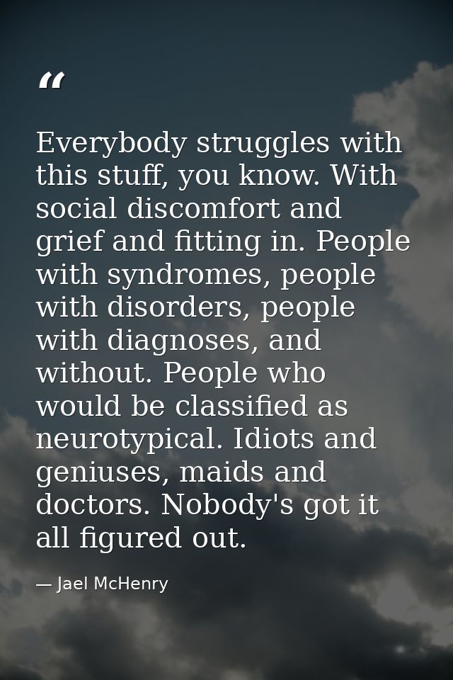 Everybody struggles with this stuff, you know. With social discomfort and grief and fitting in. People with syndromes, p — Jael McHenry
