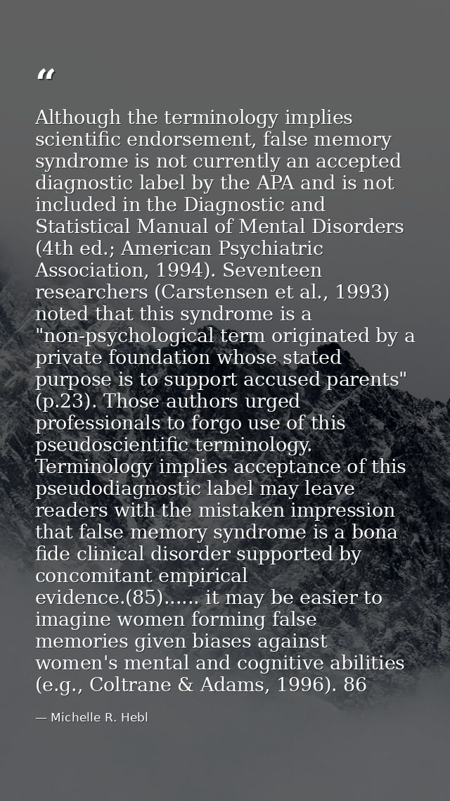 Although the terminology implies scientific endorsement, false memory syndrome is not currently an accepted diagnostic l — Michelle R. Hebl