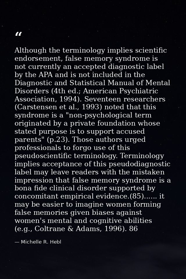 Although the terminology implies scientific endorsement, false memory syndrome is not currently an accepted diagnostic l — Michelle R. Hebl
