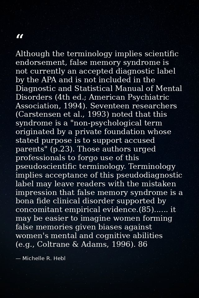 Although the terminology implies scientific endorsement, false memory syndrome is not currently an accepted diagnostic l — Michelle R. Hebl