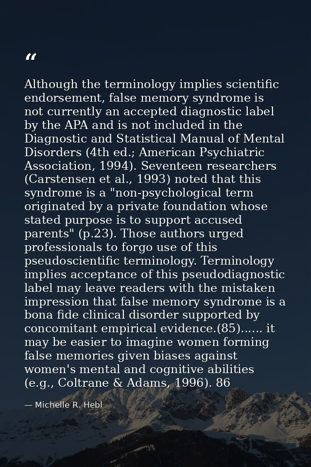Although the terminology implies scientific endorsement, false memory syndrome is not currently an accepted diagnostic l — Michelle R. Hebl