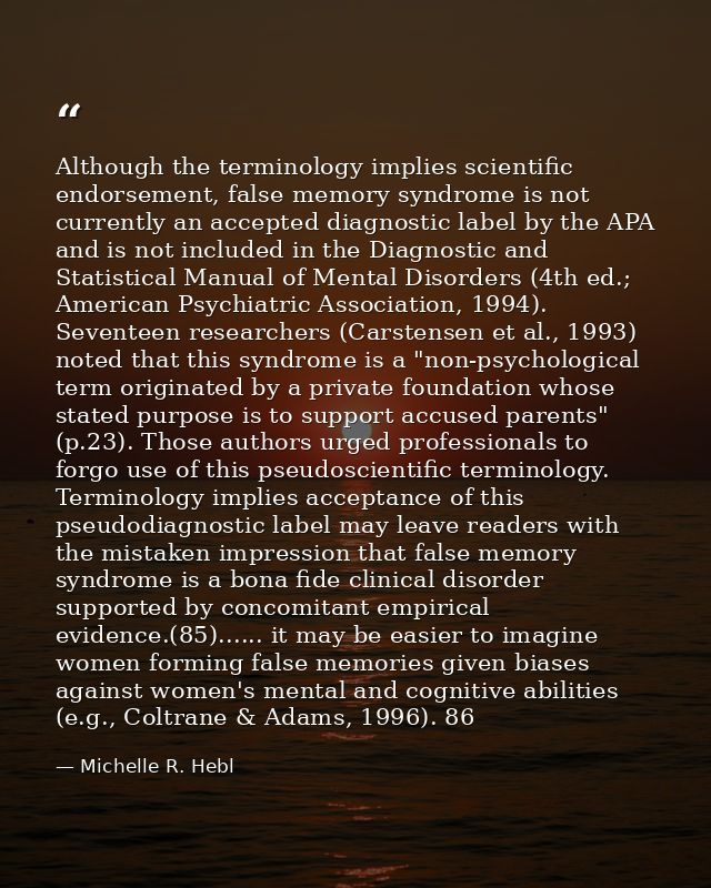 Although the terminology implies scientific endorsement, false memory syndrome is not currently an accepted diagnostic l — Michelle R. Hebl