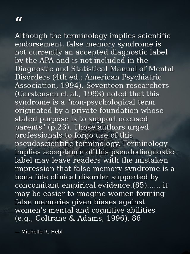 Although the terminology implies scientific endorsement, false memory syndrome is not currently an accepted diagnostic l — Michelle R. Hebl