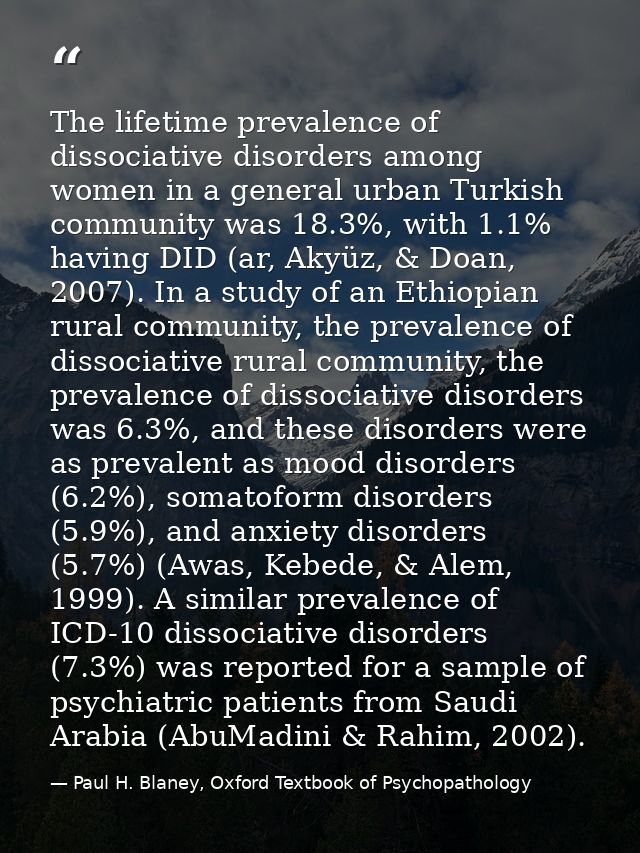 The lifetime prevalence of dissociative disorders among women in a general urban Turkish community was 18.3%, with 1.1%  — Paul H. Blaney, Oxford Textbook of Psychopathology