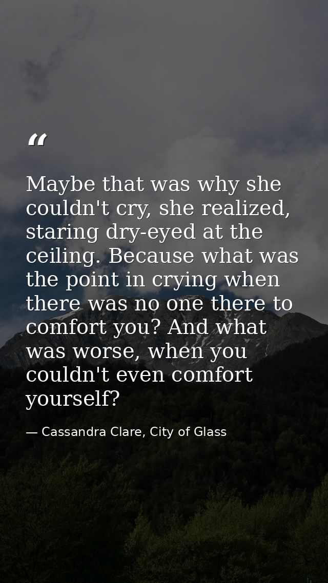 Maybe that was why she couldn't cry, she realized, staring dry-eyed at the ceiling. Because what was the point in crying — Cassandra Clare, City of Glass
