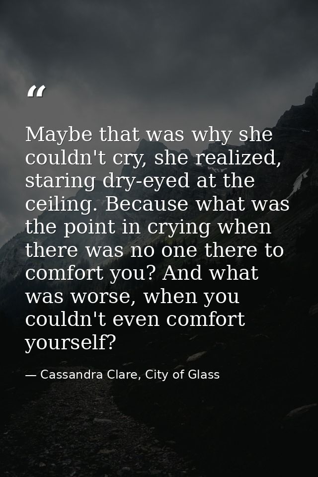 Maybe that was why she couldn't cry, she realized, staring dry-eyed at the ceiling. Because what was the point in crying — Cassandra Clare, City of Glass