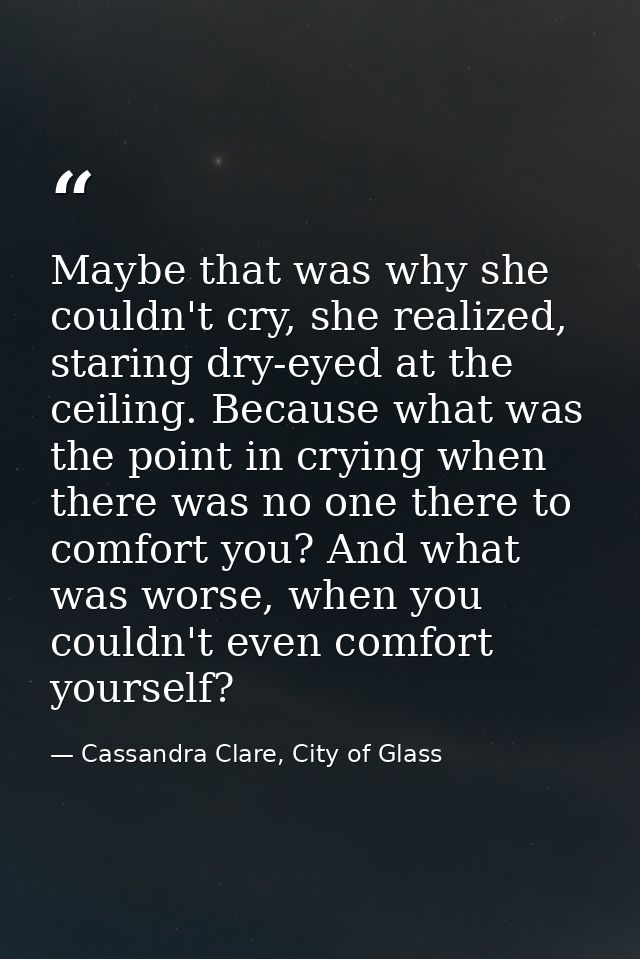 Maybe that was why she couldn't cry, she realized, staring dry-eyed at the ceiling. Because what was the point in crying — Cassandra Clare, City of Glass