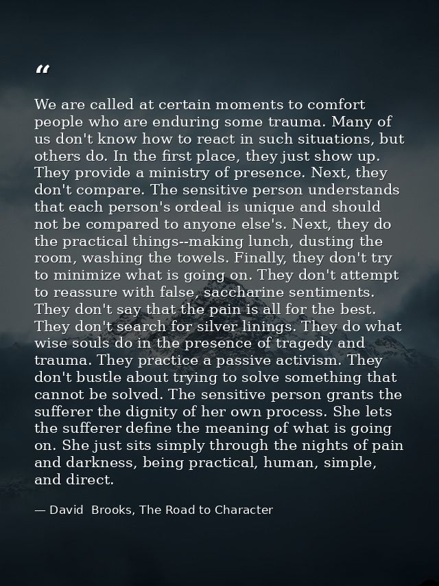 We are called at certain moments to comfort people who are enduring some trauma. Many of us don't know how to react in s — David  Brooks, The Road to Character