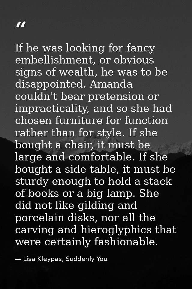 If he was looking for fancy embellishment, or obvious signs of wealth, he was to be disappointed. Amanda couldn't bear p — Lisa Kleypas, Suddenly You