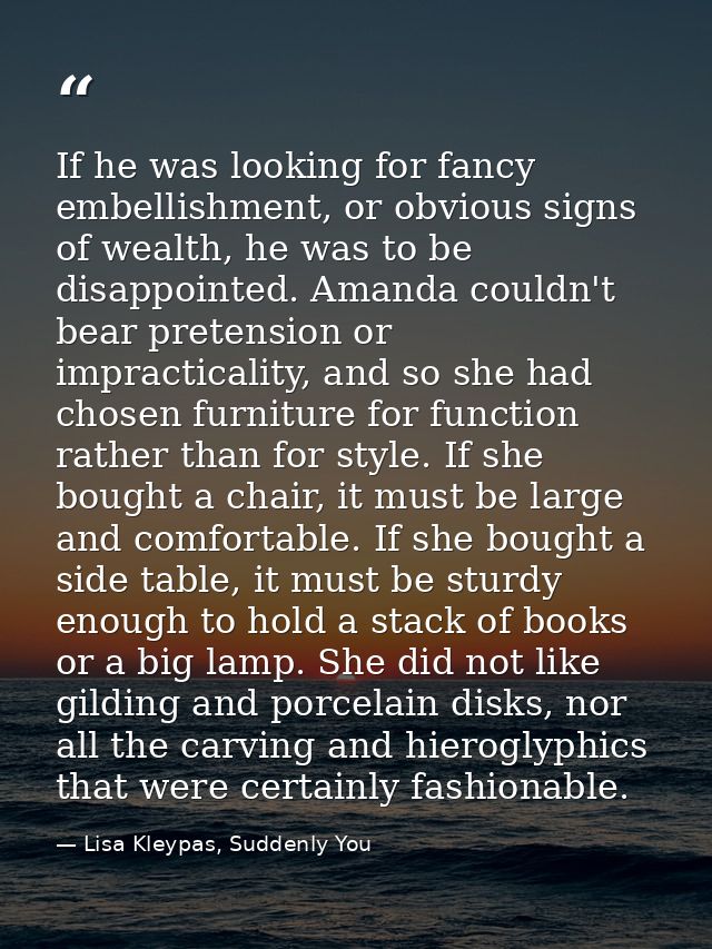 If he was looking for fancy embellishment, or obvious signs of wealth, he was to be disappointed. Amanda couldn't bear p — Lisa Kleypas, Suddenly You