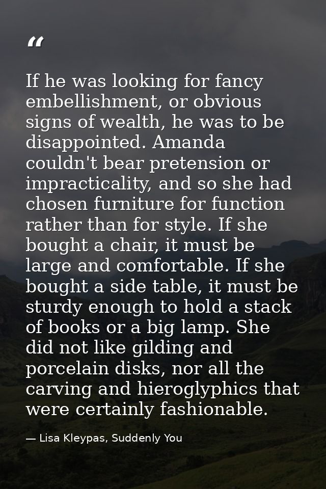 If he was looking for fancy embellishment, or obvious signs of wealth, he was to be disappointed. Amanda couldn't bear p — Lisa Kleypas, Suddenly You