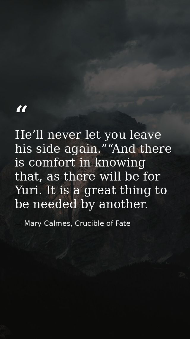 He’ll never let you leave his side again.”“And there is comfort in knowing that, as there will be for Yuri. It is a grea — Mary Calmes, Crucible of Fate