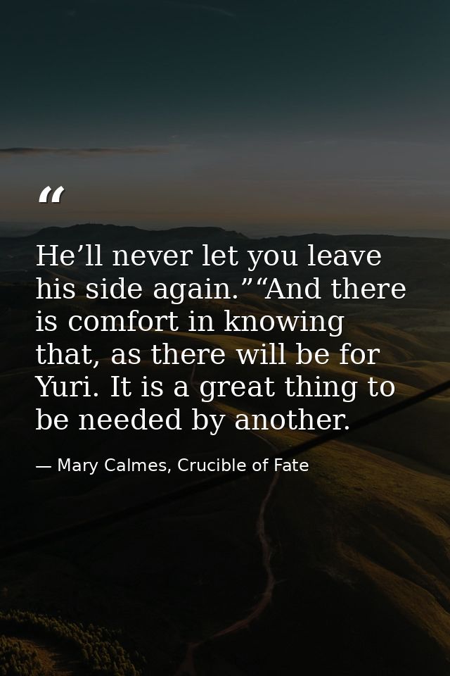 He’ll never let you leave his side again.”“And there is comfort in knowing that, as there will be for Yuri. It is a grea — Mary Calmes, Crucible of Fate