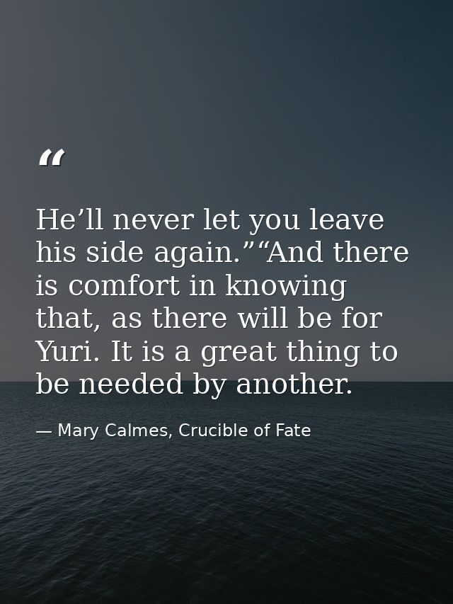 He’ll never let you leave his side again.”“And there is comfort in knowing that, as there will be for Yuri. It is a grea — Mary Calmes, Crucible of Fate