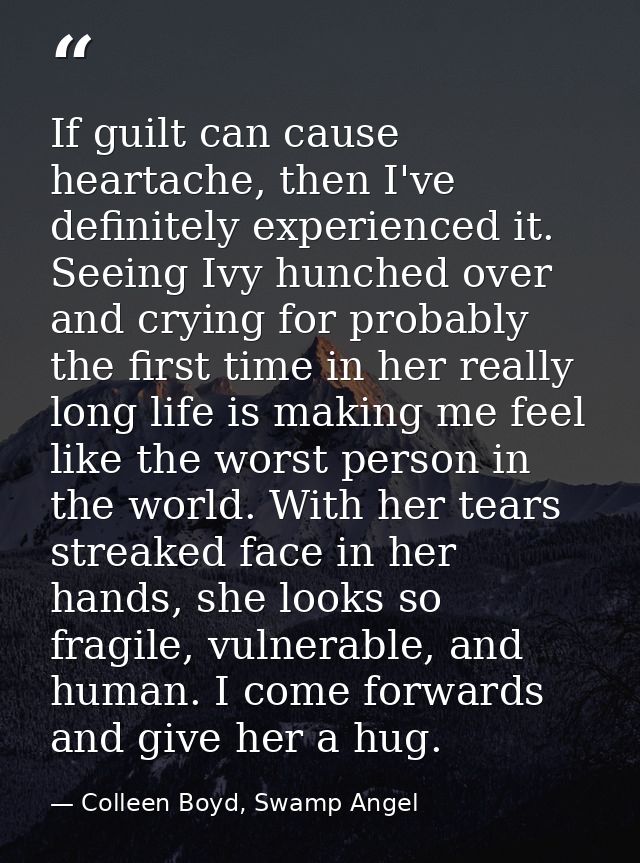 If guilt can cause heartache, then I've definitely experienced it. Seeing Ivy hunched over and crying for probably the f — Colleen Boyd, Swamp Angel