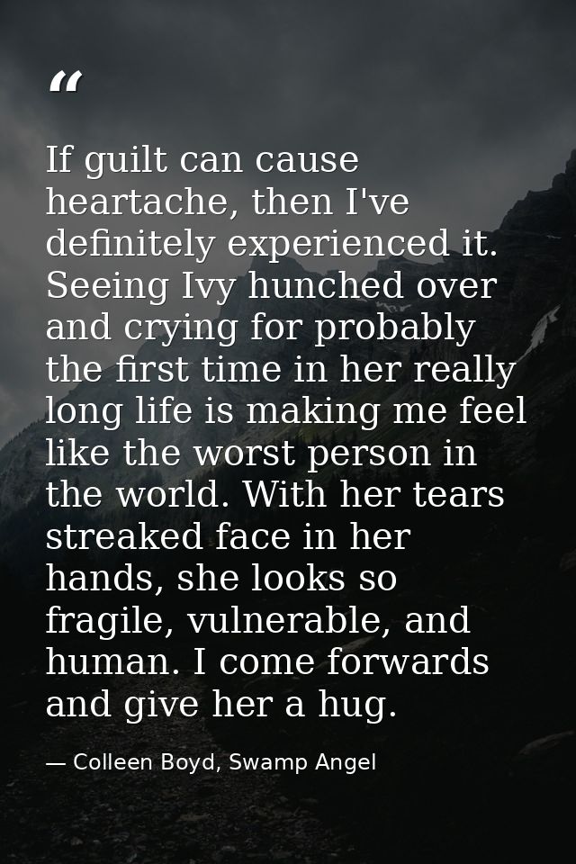 If guilt can cause heartache, then I've definitely experienced it. Seeing Ivy hunched over and crying for probably the f — Colleen Boyd, Swamp Angel