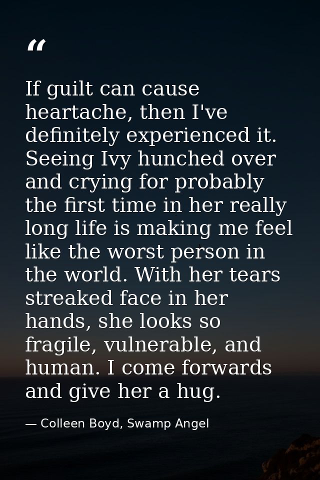 If guilt can cause heartache, then I've definitely experienced it. Seeing Ivy hunched over and crying for probably the f — Colleen Boyd, Swamp Angel