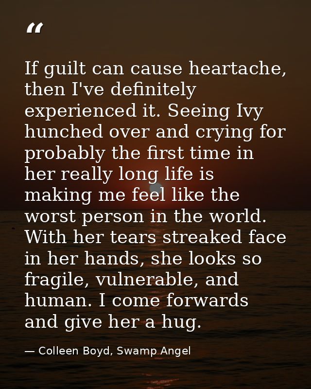 If guilt can cause heartache, then I've definitely experienced it. Seeing Ivy hunched over and crying for probably the f — Colleen Boyd, Swamp Angel
