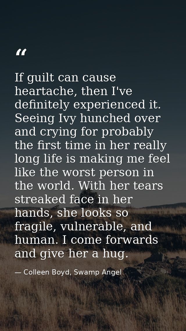 If guilt can cause heartache, then I've definitely experienced it. Seeing Ivy hunched over and crying for probably the f — Colleen Boyd, Swamp Angel
