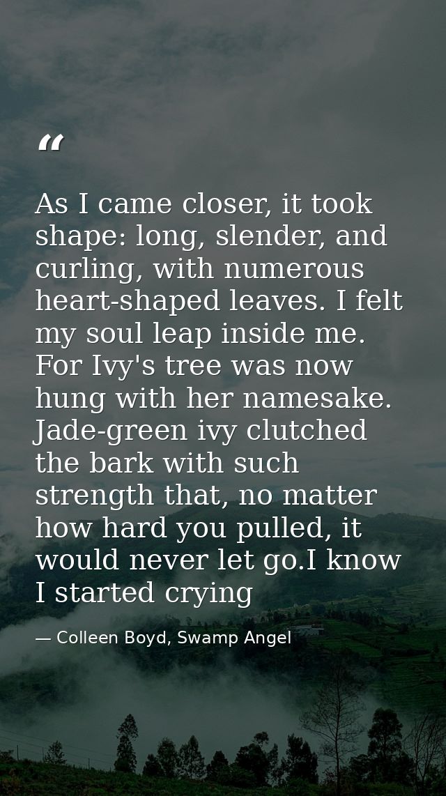 As I came closer, it took shape: long, slender, and curling, with numerous heart-shaped leaves. I felt my soul leap insi — Colleen Boyd, Swamp Angel