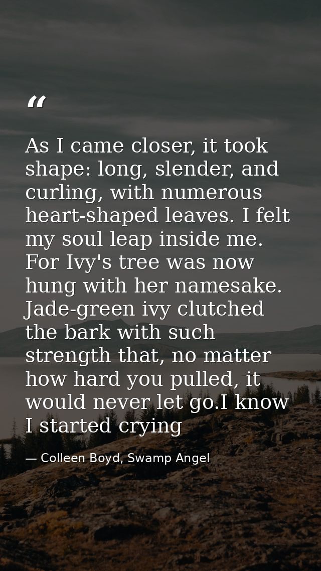 As I came closer, it took shape: long, slender, and curling, with numerous heart-shaped leaves. I felt my soul leap insi — Colleen Boyd, Swamp Angel