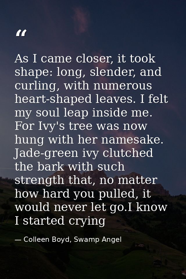 As I came closer, it took shape: long, slender, and curling, with numerous heart-shaped leaves. I felt my soul leap insi — Colleen Boyd, Swamp Angel