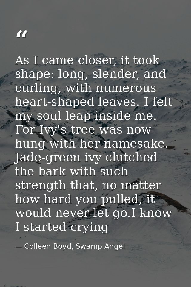 As I came closer, it took shape: long, slender, and curling, with numerous heart-shaped leaves. I felt my soul leap insi — Colleen Boyd, Swamp Angel