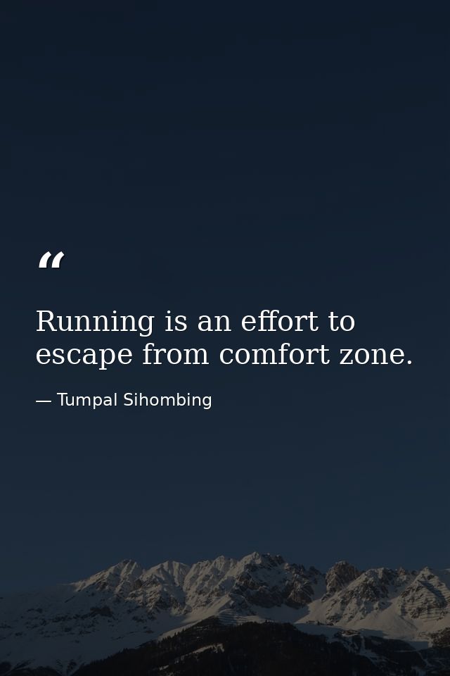 Running is an effort to escape from comfort zone. — Tumpal Sihombing