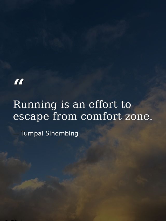 Running is an effort to escape from comfort zone. — Tumpal Sihombing