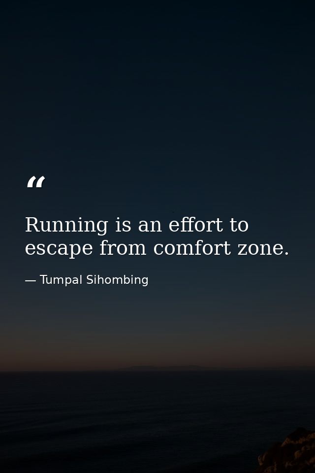 Running is an effort to escape from comfort zone. — Tumpal Sihombing