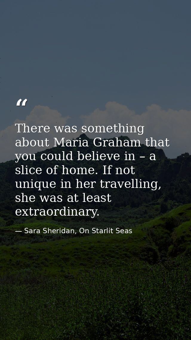 There was something about Maria Graham that you could believe in – a slice of home. If not unique in her travelling, she — Sara Sheridan, On Starlit Seas
