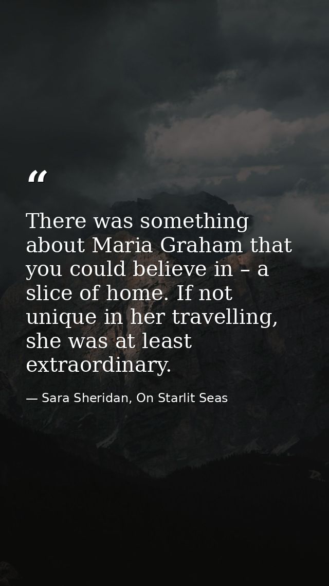 There was something about Maria Graham that you could believe in – a slice of home. If not unique in her travelling, she — Sara Sheridan, On Starlit Seas