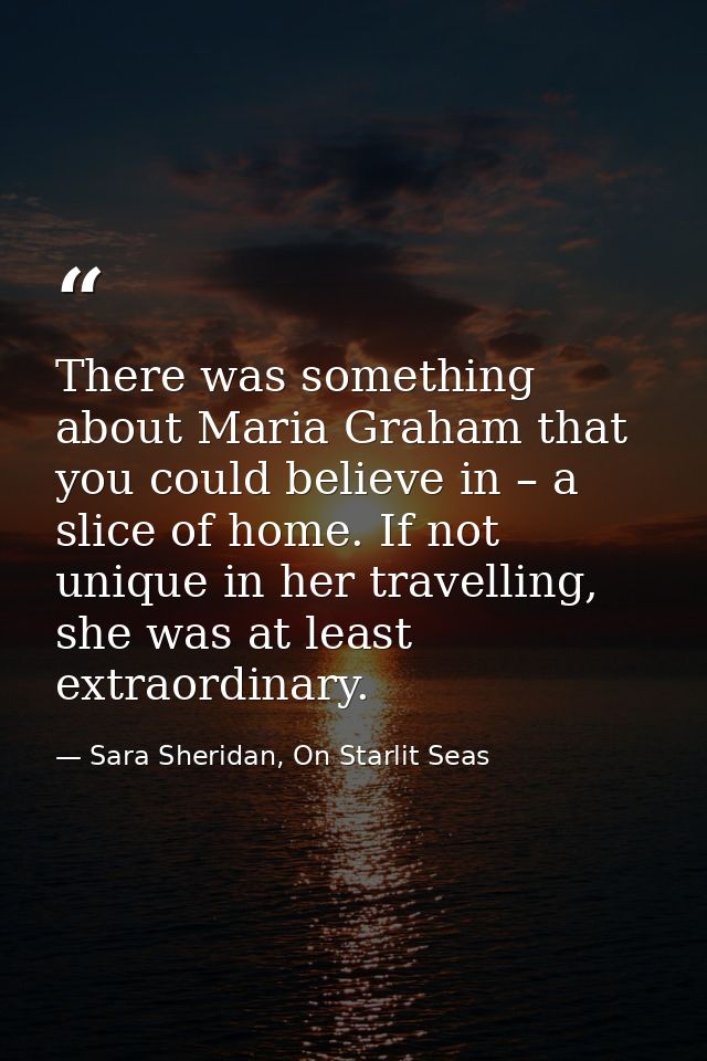 There was something about Maria Graham that you could believe in – a slice of home. If not unique in her travelling, she — Sara Sheridan, On Starlit Seas