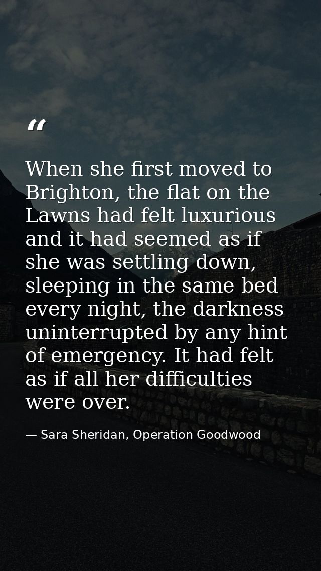 When she first moved to Brighton, the flat on the Lawns had felt luxurious and it had seemed as if she was settling down — Sara Sheridan, Operation Goodwood