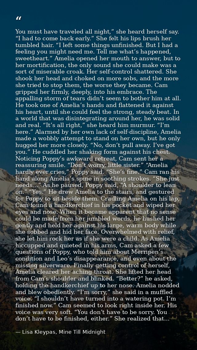 You must have traveled all night,” she heard herself say. “I had to come back early.” She felt his lips brush her tumble — Lisa Kleypas, Mine Till Midnight