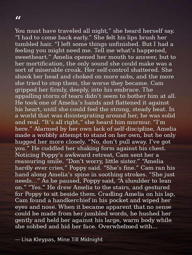 You must have traveled all night,” she heard herself say. “I had to come back early.” She felt his lips brush her tumble — Lisa Kleypas, Mine Till Midnight