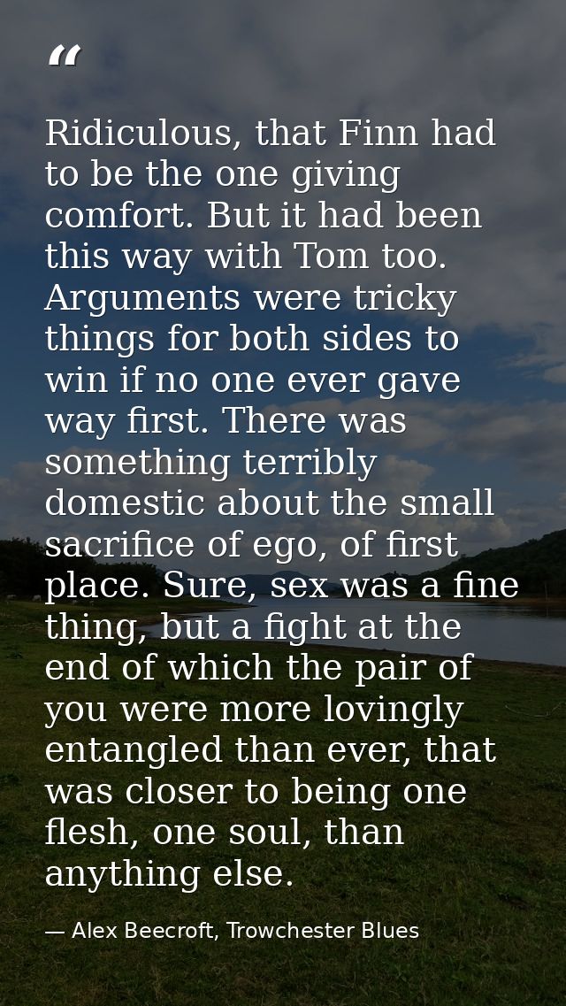 Ridiculous, that Finn had to be the one giving comfort. But it had been this way with Tom too. Arguments were tricky thi — Alex Beecroft, Trowchester Blues