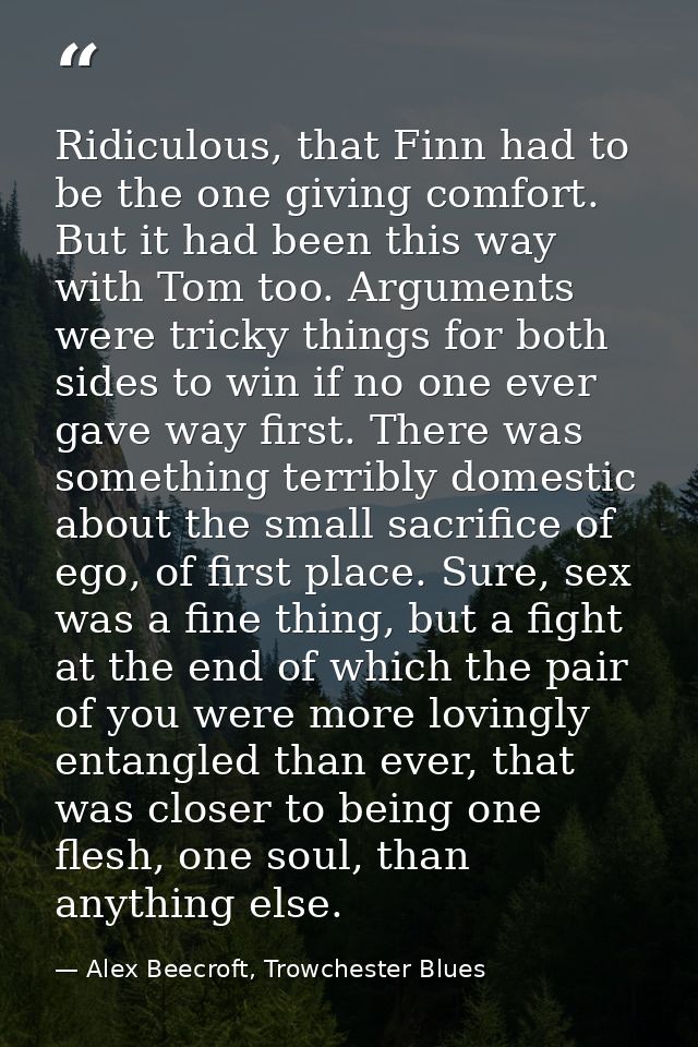 Ridiculous, that Finn had to be the one giving comfort. But it had been this way with Tom too. Arguments were tricky thi — Alex Beecroft, Trowchester Blues