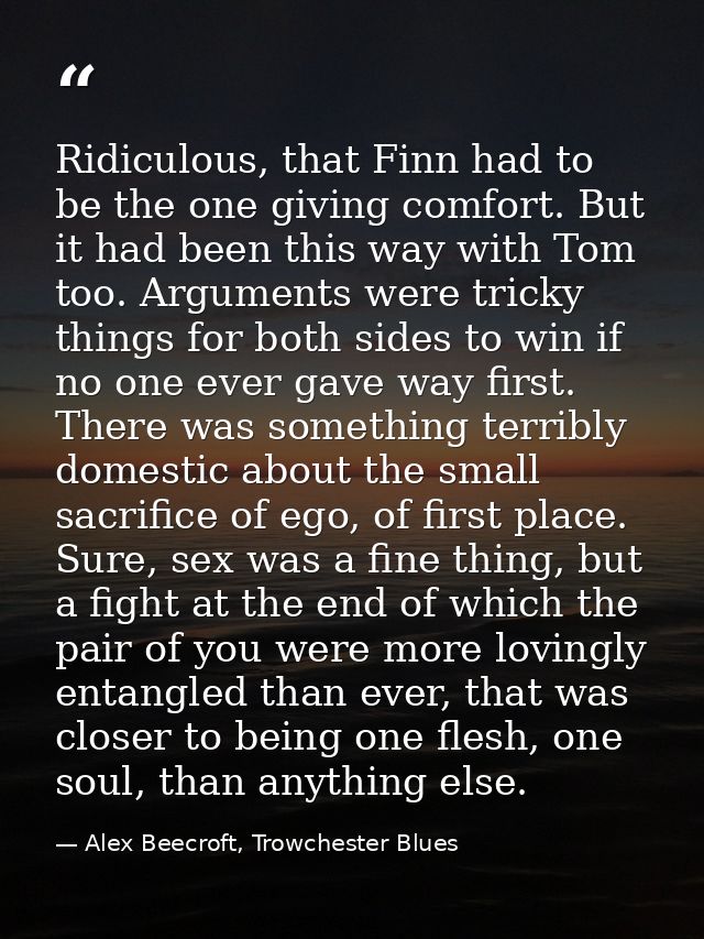Ridiculous, that Finn had to be the one giving comfort. But it had been this way with Tom too. Arguments were tricky thi — Alex Beecroft, Trowchester Blues